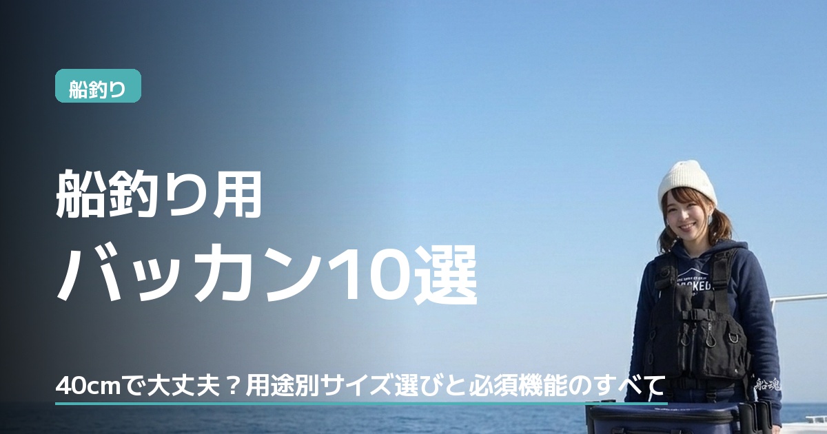 船釣りバッカンおすすめ10選|サイズ選びから機能性まで徹底解説