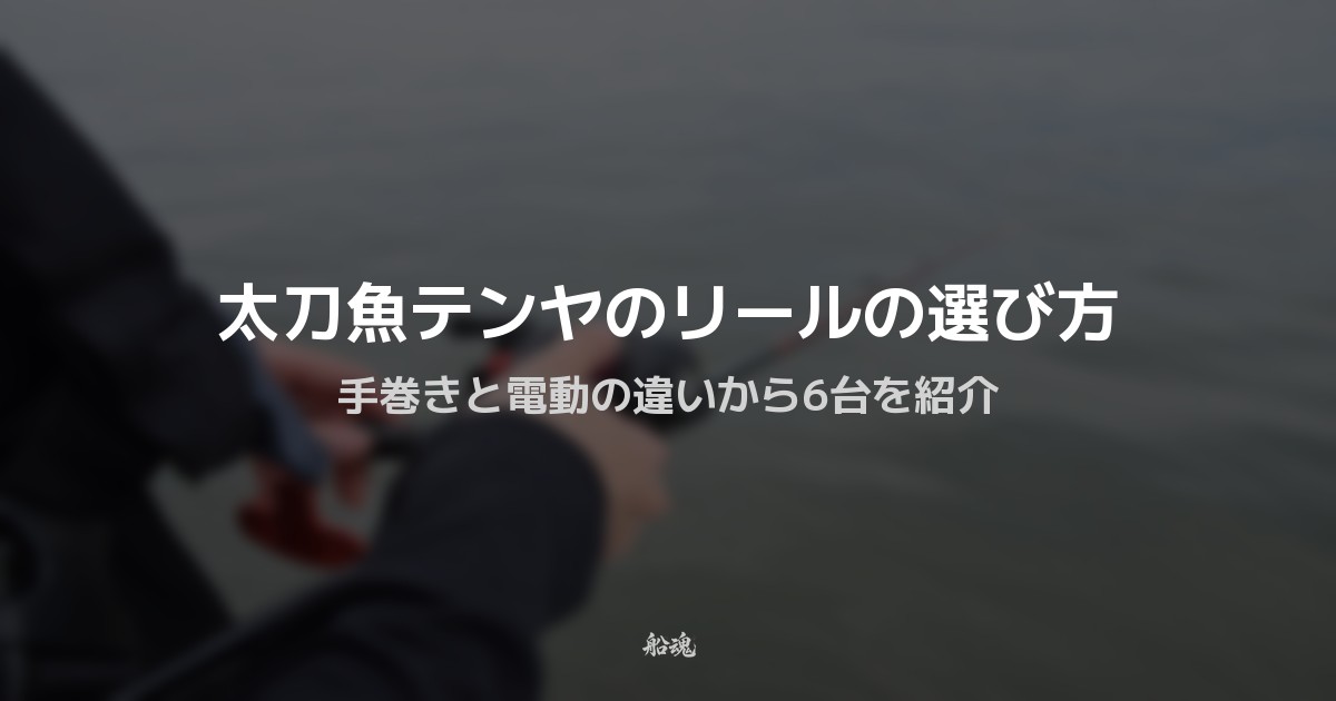 太刀魚テンヤのリールの選び方|手巻きと電動の違いから6台を紹介